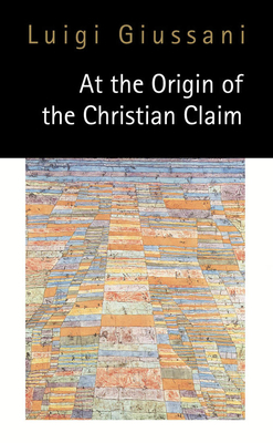 At the Origin of the Christian Claim by Luigi Giussani