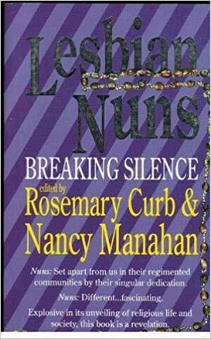 Breaking Silence Lesbian Nuns on Convent Sexuality by Rosemary Curb, Nancy Manahan