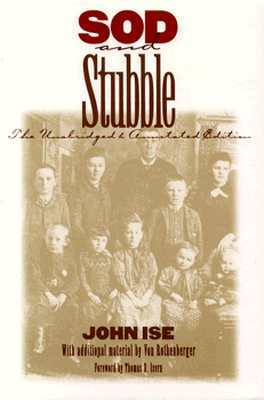 Sod and Stubble: The Unabridged and Annotated Edition by John Ise