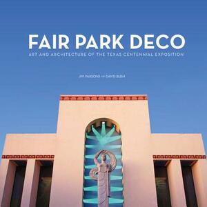 Fair Park Deco: Art and Architecture of the Texas Centennial Exposition by David Bush, Jim Parsons