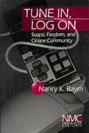 Tune In, Log on: Soaps, Fandom, and Online Community by Nancy K. Baym