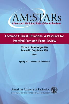 Am: Stars Common Clinical Situations: A Resource for Practical Care and Exam Review, Volume 28: Adolescent Medicine State of the Art Reviews, Vol 28, by Donald E. Greydanus, Aap Section on Adolescent Health, Victor C. Strasburger