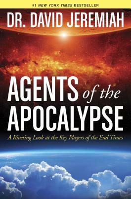 Agents of the Apocalypse: A Riveting Look at the Key Players of the End Times by David Jeremiah