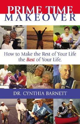 Prime Time Makeover: How to Make the Rest of Your Life the Best of Your Life by Cynthia Barnett