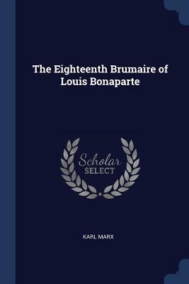 The Eighteenth Brumaire of Louis Bonaparte by Karl Marx