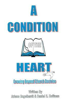 A Condition of the Heart: Growing Beyond Church Doctrine by Daniel Hoffman, Arlene Engelhardt