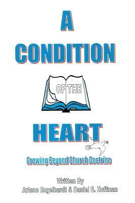 A Condition of the Heart: Growing Beyond Church Doctrine by Arlene Engelhardt, Daniel Hoffman