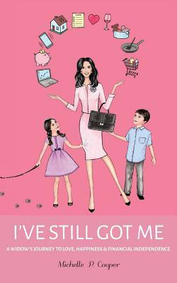 I've Still Got Me: A Widow's Journey to Love, Happiness & Financial Independence by Michelle Cooper