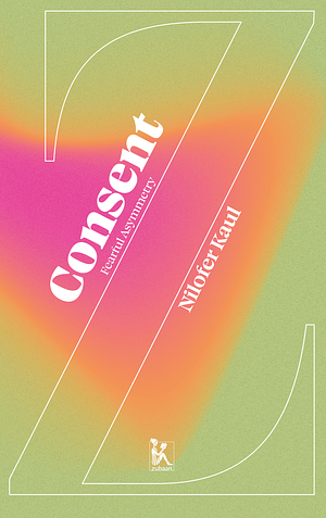 Consent: Fearful Asymmetry by Nilofer Kaul
