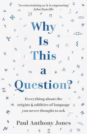 Why Is This a Question?: Everything about the Origins and Oddities of Language You Never Thought to Ask by Paul Anthony Jones