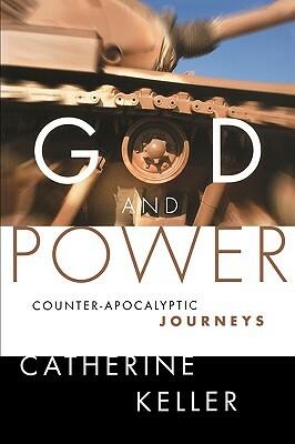 God and Power: Counter-Apocalyptic Journeys by Catherine Keller