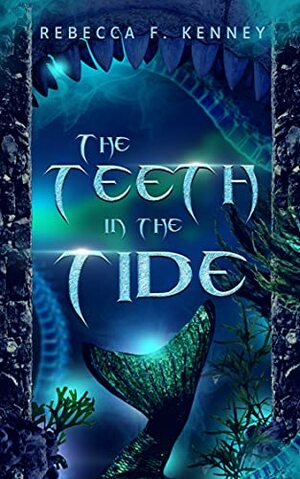 The Teeth in the Tide by Rebecca F. Kenney