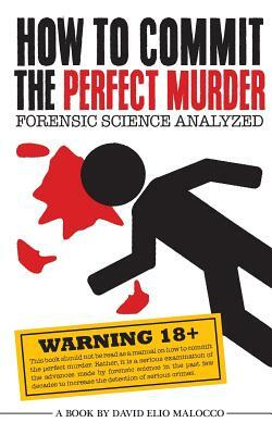 How to Commit the Perfect Murder: Forensic Science Analyzed by David Elio Malocco