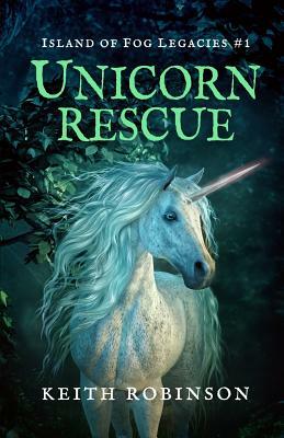 Unicorn Rescue (Island of Fog Legacies #1) by Keith Robinson