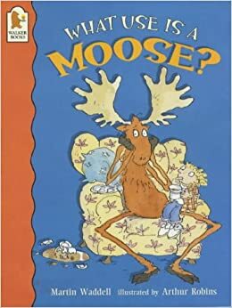 What Use Is A Moose? by Martin Waddell