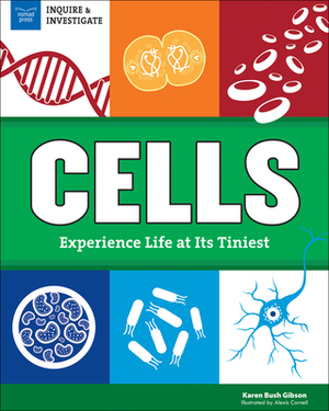Cells: Experience Life at Its Tiniest by Karen Bush Gibson