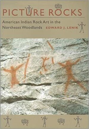 Picture Rocks: American Indian Rock Art in the Northeast Woodlands by Edward J. Lenik