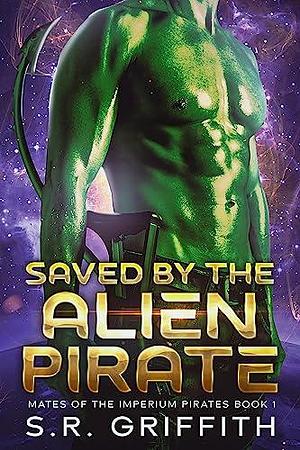 Saved by the Alien Pirate by S.R. Griffith, S.R. Griffith