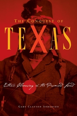 The Conquest of Texas: Ethnic Cleansing in the Promised Land, 1820-1875 by Gary Clayton Anderson