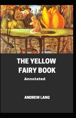 The Yellow Fairy Book Annotated illustrated by Andrew Lang