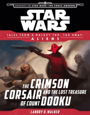 Aliens: The Crimson Corsair and the Lost Treasure of Count Dooku by Landry Q. Walker
