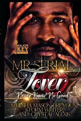 Mr. Serial Lover: Never Know No Good by Storm Writer, Bre'youn, Crystal Alexis