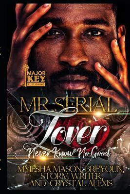 Mr. Serial Lover: Never Know No Good by Crystal Alexis, Storm Writer, Bre'youn