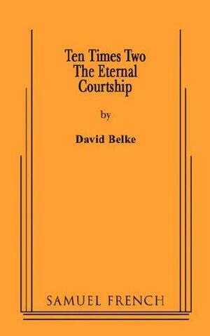 Ten Times Two: The Eternal Courtship by David Belke