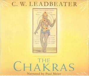 The Chakras: An Authoritative Edition of the Groundbreaking Classic: An Audio Masterpiece of the Authoritative Volume by C. W. Leadbeater