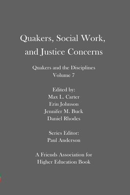 Quakers, Social Work, and Justice Concerns: Quakers and the Disciplines: Volume 7 by Daniel Rhodes, Jennifer M. Buck