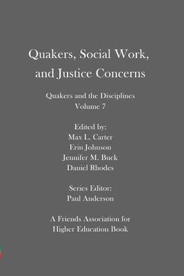 Quakers, Social Work, and Justice Concerns: Quakers and the Disciplines: Volume 7 by Jennifer M. Buck, Daniel Rhodes