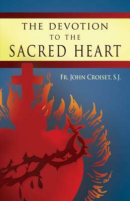 The Devotion to the Sacred Heart of Jesus: How to Practice the Sacred Heart Devotion by John Croiset