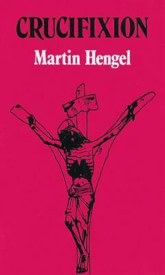Crucifixion: In the Ancient World and the Folly of the Message of the Cross by Martin Hengle, Martin Hengel