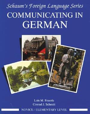 Communicating in German, (Novice Level) by Lois Feuerle, Conrad J. Schmitt