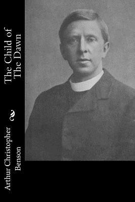 The Child of The Dawn by Arthur Christopher Benson
