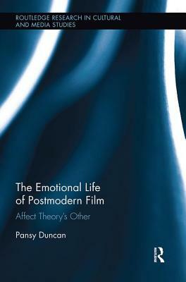 The Emotional Life of Postmodern Film: Affect Theory's Other by Pansy Duncan