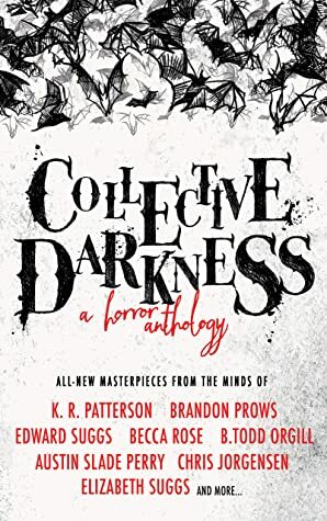 Collective Darkness: A Horror Anthology by Alex Child, Brandon Prows, B. Todd Orgill, Rebecca Roberts, Jen Ellwyn, K.R. Patterson, Samuel Smith, Becca Rose, Edward Suggs, Elizabeth Suggs, Jonathan Reddoch