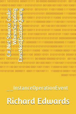 C#.Net Source Code: WbemScripting ExecNotificationQuery: __InstanceOperationEvent by Richard Edwards