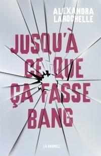 Jusqu'à ce que ça fasse bang by Alexandra Larochelle