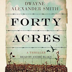 Forty Acres by Dwayne Alexander Smith