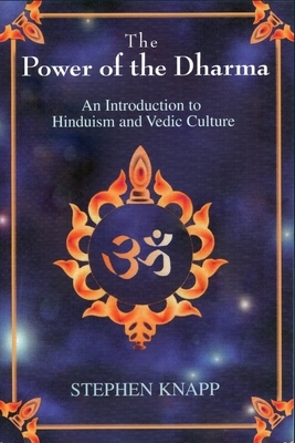 The Power of the Dharma: An Introduction to Hinduism and Vedic Culture by Stephen Knapp