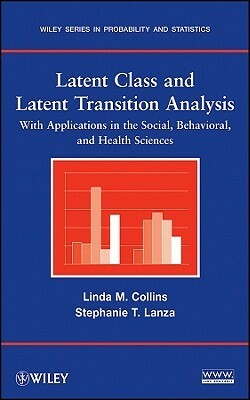 Latent Class and Latent Transition Analysis: With Applications in the Social, Behavioral, and Health Sciences by Linda M. Collins, Stephanie T. Lanza