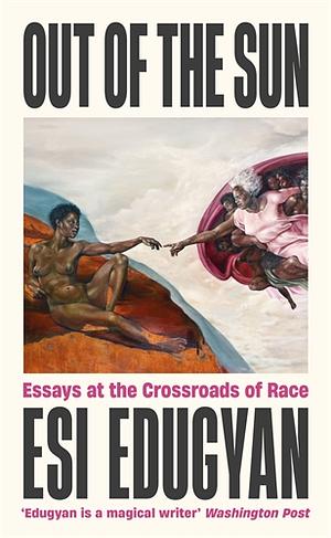 Out of the Sun: Essays at the Crossroads of Race by Esi Edugyan