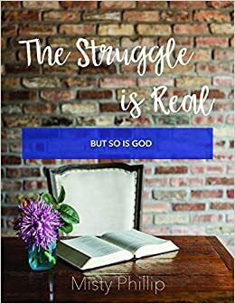 The Struggle is Real: But So is God by Misty Phillip