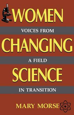 Women Changing Science: Voices from a Field in Transition by Mary Morse