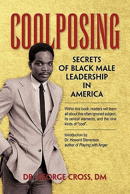 Coolposing: Secrets of Black Male Leadership in America by Dr George DM Cross, George Cross