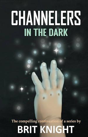 CHANNELERS: In the Dark by Brit Knight