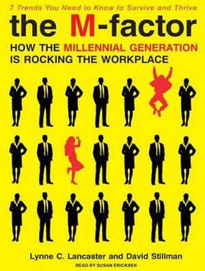 The M-Factor: How the Millennial Generation Is Rocking the Workplace by David Stillman, Lynne C. Lancaster