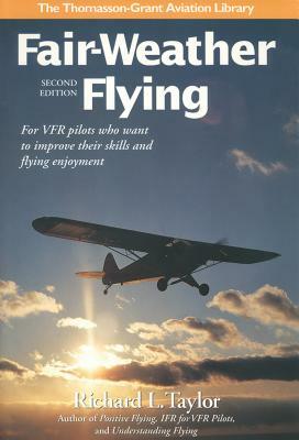 Fair-Weather Flying: For Vfr Pilots Who Want to Improve Their Skills and Flying Enjoyment by Richard L. Taylor