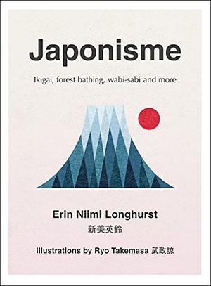 Japonisme: Ikigai, Forest Bathing, Wabi-sabi and more by Erin Niimi Longhurst